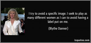 ... women as I can to avoid having a label put on me. - Blythe Danner