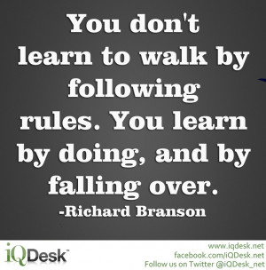 You don't learn to walk by following rules. You learn by doing, and by ...