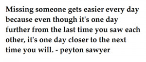 Missing someone gets easier every day because even though it’s one ...