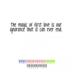 the magic of first love is our ignorance Love quote pictures