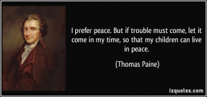 peace. But if trouble must come, let it come in my time, so that my ...