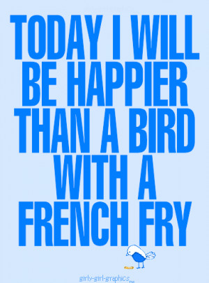 url=http://graphics.desivalley.com/today-i-will-be-happier-than-a-bird ...