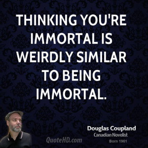 Thinking you're immortal is weirdly similar to being immortal.