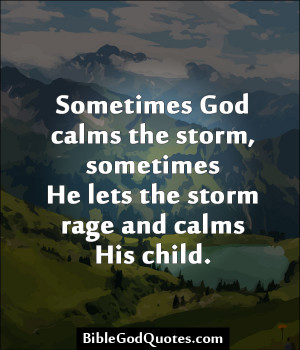 Sometimes God calms the storm - God Quote.