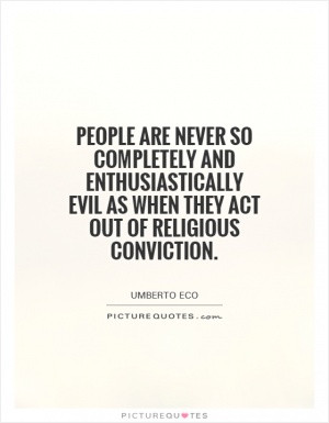 People are never so completely and enthusiastically evil as when they ...
