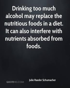 Drinking too much alcohol may replace the nutritious foods in a diet ...