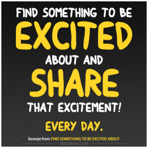 Find something to be excited about and share that excitement!