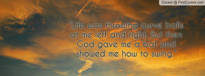 Life was throwing curve balls at me left and right. But then God gave ...