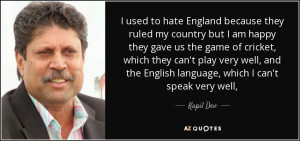 used to hate England because they ruled my country but I am happy ...