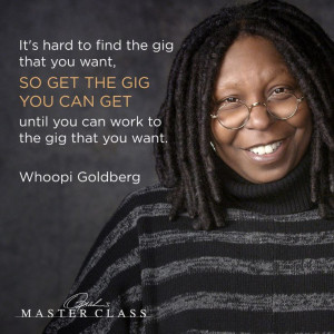 whoopi goldberg - get the gig you can until you can get the gig you ...