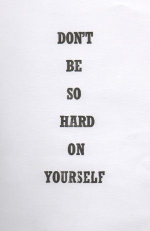 ... hard on yourself Motivational Quotes 153 Dont be so hard on yourself
