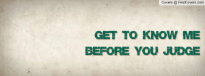 Get To know Me Before You Judge Me Profile Facebook Covers