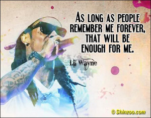 As long as people remember me forever, that will be enough for me ...