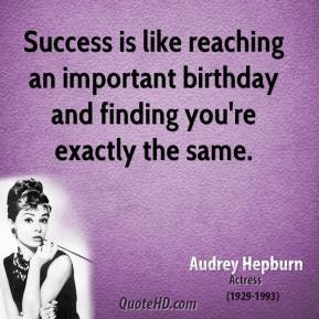 audrey-hepburn-actress-success-is-like-reaching-an-important-birthday ...