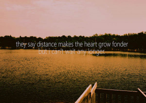 ... heart grow fonder,but i can’t wait any longer ~ Being In Love Quote