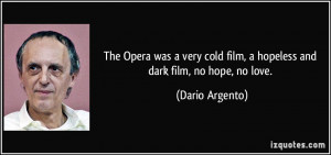 ... cold film, a hopeless and dark film, no hope, no love. - Dario Argento