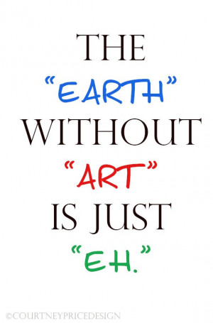 EarthArtEhprobably my favorite quote EVER!!!