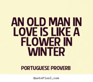 An old man in love is like a flower in winter ”
