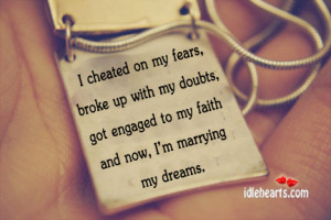 cheated on my fears, broke up with my doubts,
