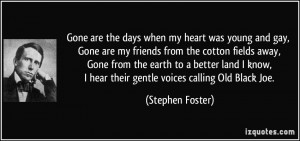 my heart was young and gay, Gone are my friends from the cotton fields ...