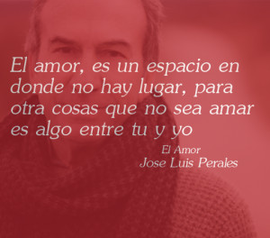 ... de Jose Luis Perales: El amor es un espacio en donde no hay lugar