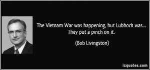 The Vietnam War was happening, but Lubbock was... They put a pinch on ...
