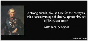 ... of victory, uproot him, cut off his escape route. - Alexander Suvorov