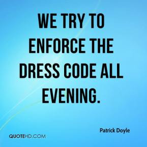 Patrick Doyle - We try to enforce the dress code all evening.
