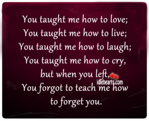 You taught me how to love; you taught me how to live; you taught me ...