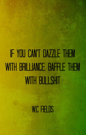 ... If you can't dazzle them with brilliance, baffle them with bullshit