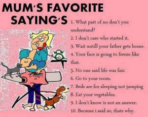 My Mom said many of these things, but I tried not too!!
