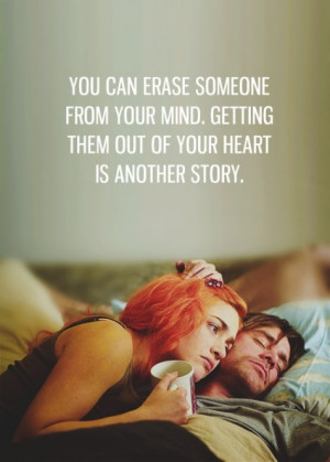 You can erase someone from your mind. Getting them out of your heart ...