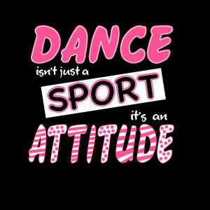 Dance Isn't Just A Sport, It's An Attitude.