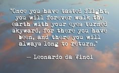 Once you have tasted flight, you will forever walk the earth with ...