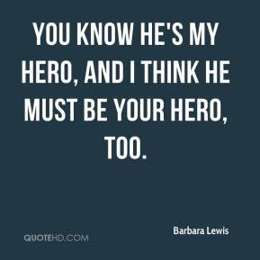 ... Lewis - You know he's my hero, and I think he must be your hero, too