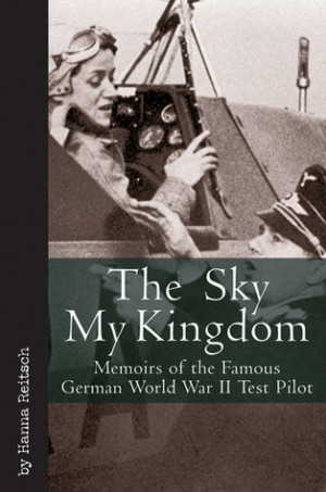 ... Sky My Kingdom: Memoirs of the Famous German World War II Test-Pilot