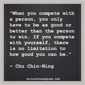 ... , there is no limitation to how good you can be.” ~ Chu Chin-Ning