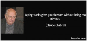 Laying tracks gives you freedom without being too obvious. - Claude ...