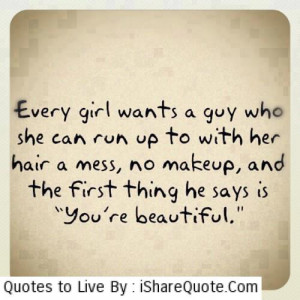 Every girl wants a guy who she can run up to with her hair a mess…