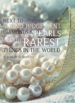 ... judgment, diamonds and pearls are the rarest things in the world