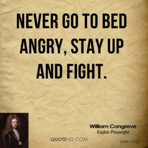 Never go to bed angry, stay up and fight.