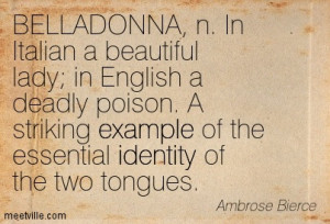 ... In Italian, a beautiful lady; in English a deadly poison