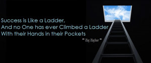 ... ever climbed a Ladder With their Hands in their Pockets. - Zig Ziglar
