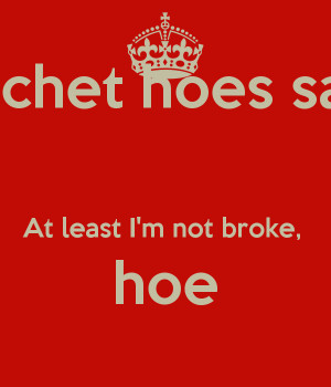 all-these-rachet-hoes-say-i-ain-t-shit-at-least-i-m-not-broke-hoe.png