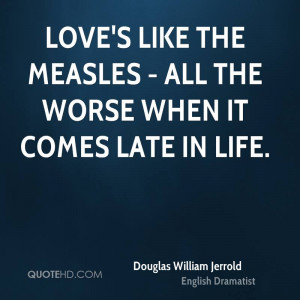 Love Like The Measles All Worse When Comes Late Life
