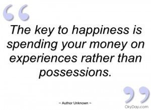 the key to happiness is spending your author unknown