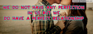 WE do not have any perfection in us but we do have a PERFECT ...