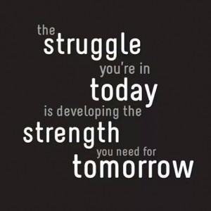 Struggle Can Help You To Build Your Strength, So Do Not Afraid Keep ...
