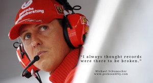Michael Schumacher quotes I always thought records were there to be ...