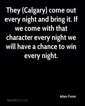 ... come with that character every night we will have a chance to win